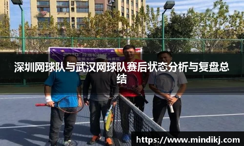 深圳网球队与武汉网球队赛后状态分析与复盘总结