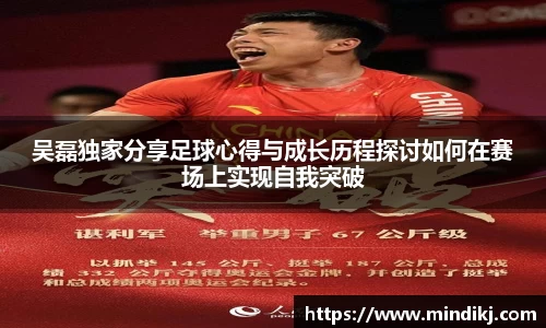 吴磊独家分享足球心得与成长历程探讨如何在赛场上实现自我突破